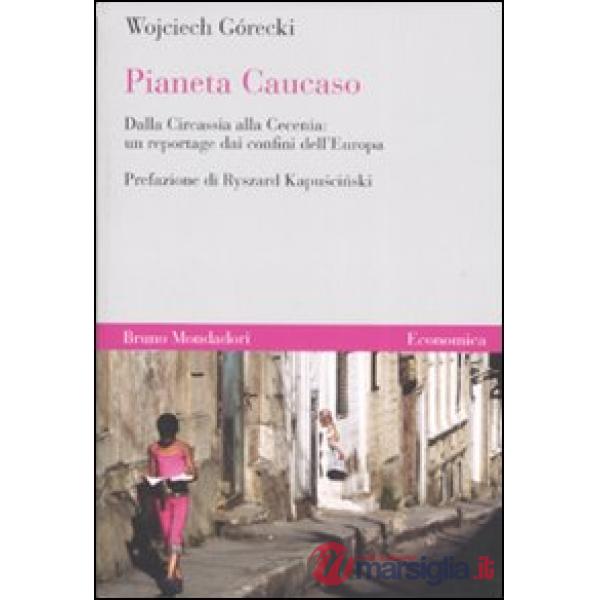Pianeta Caucaso. Dalla Circassia alla Cecenia: un reportage dai confini dell'Europa