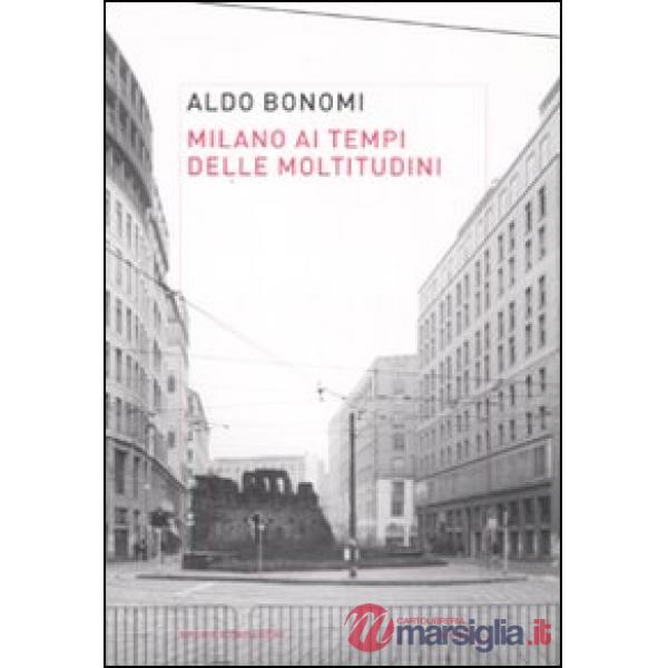 Milano ai tempi delle moltitudini. Vivere, lavorare, produrre nella città infini