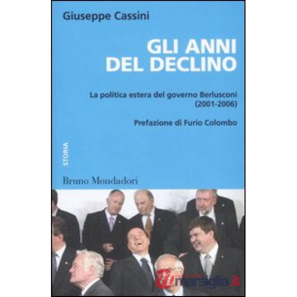 Anni del declino. La politica estera del governo Berlusconi (2001-2006) (Gli)