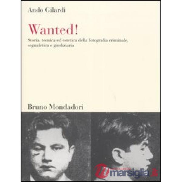 Wanted! Storia, tecnica ed estetica della fotografia criminale, segnaletica e gi