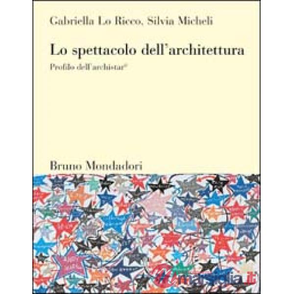 Spettacolo dell'architettura. Profilo dell'archistar© (Lo)