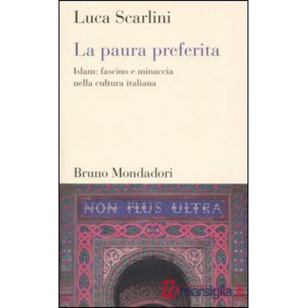 Paura preferita. Islam: fascino e minaccia nella cultura italiana (La)