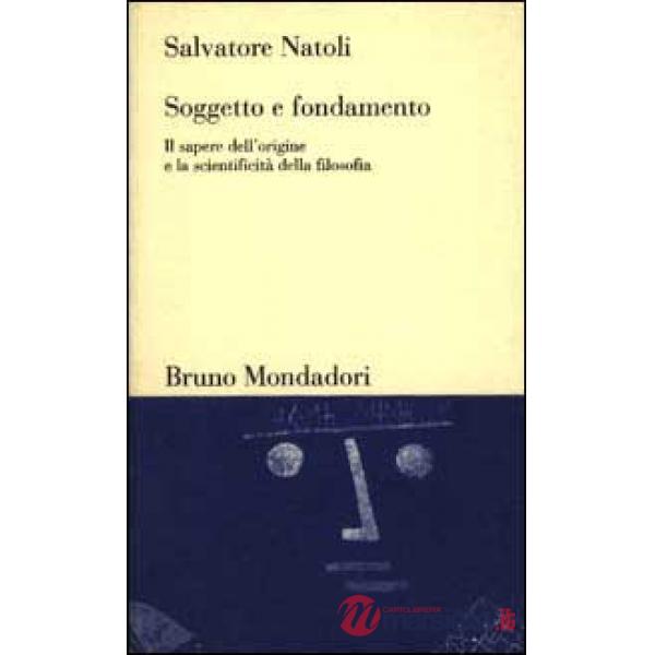 Soggetto e fondamento. Il sapere dell'origine e la scientificità della filosofia