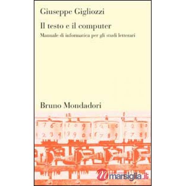 Testo e il computer. Manuale di informatica per gli studi letterari (Il)