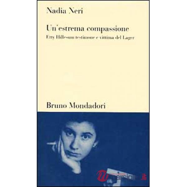 Estrema compassione. Etty Hillesum testimone e vittima del lager (Un')