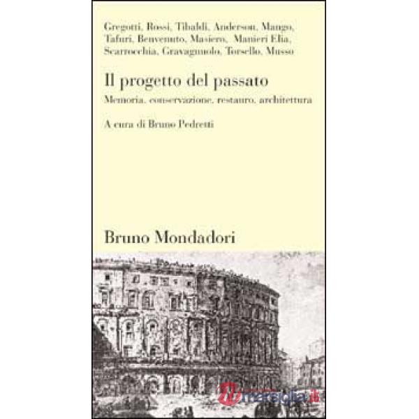 Progetto del passato. Memoria, conservazione, restauro, architettura (Il)