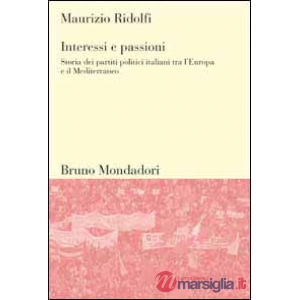 Interessi e passioni. Storia dei partiti politici italiani tra l'Europa e il Med