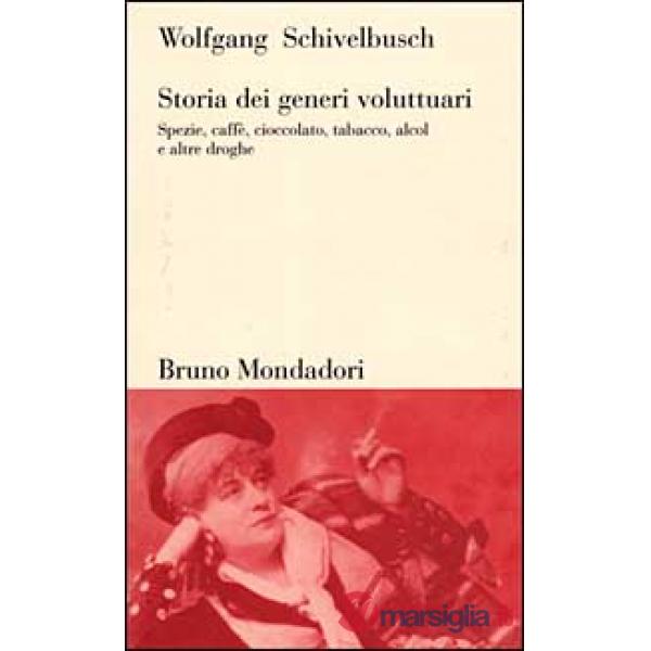 Storia dei generi voluttuari. Spezie, caffè, cioccolato, tabacco, alcol e altre 