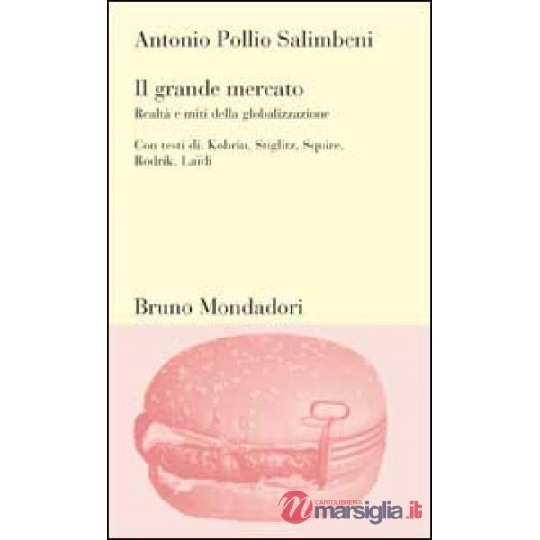 Grande mercato. Realtà e miti della globalizzazione (Il)