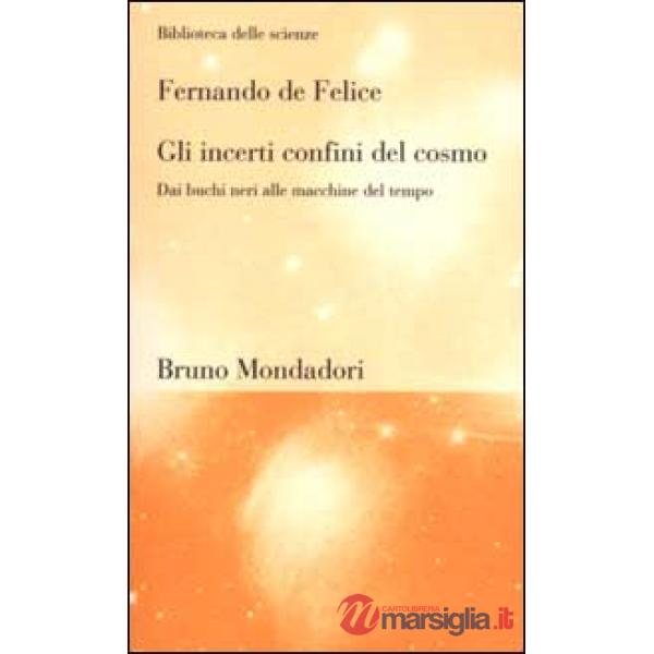 Incerti confini del cosmo. Dai buchi neri alle macchine del tempo (Gli)