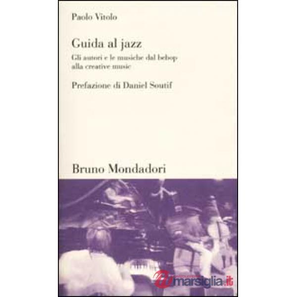 Guida al jazz. Gli autori e le musiche dal bebop alla creative music