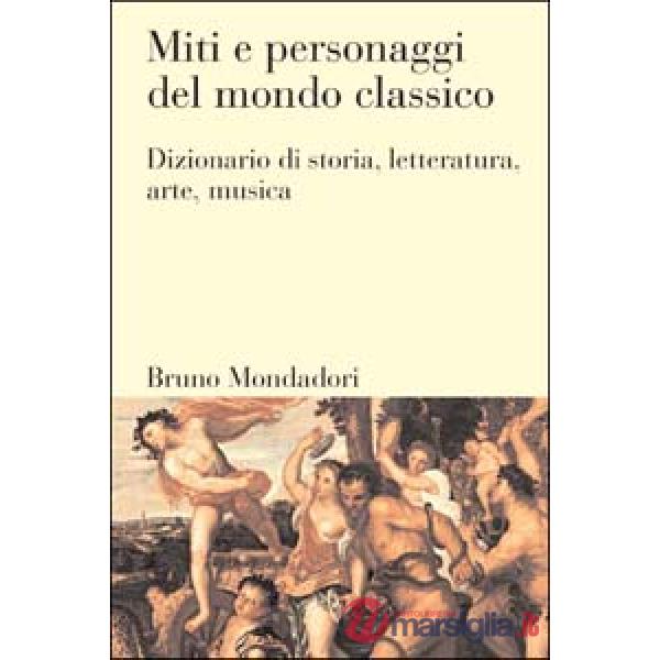 Miti e personaggi del mondo classico. Dizionario di storia, letteratura, arte, m