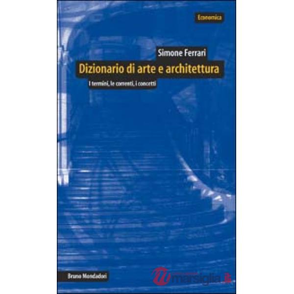 Dizionario di arte e architettura. I termini, le correnti, i concetti