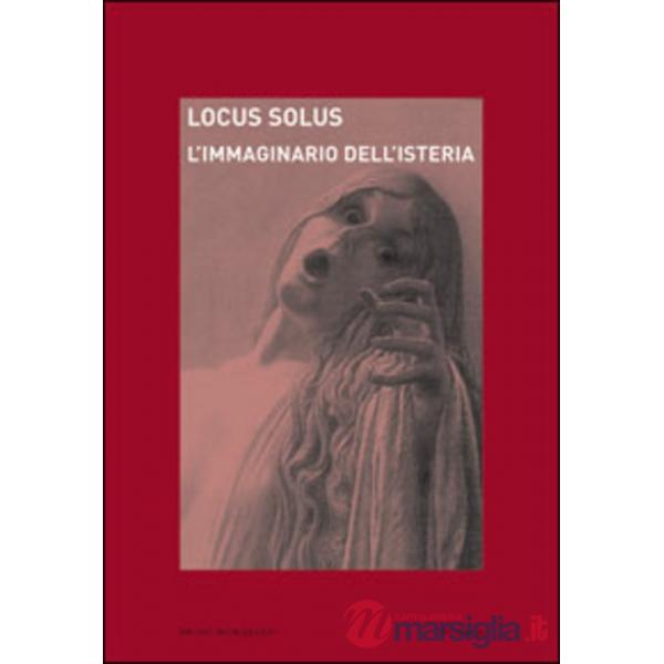Locus solus. Vol. 3: L'immaginario dell'isteria