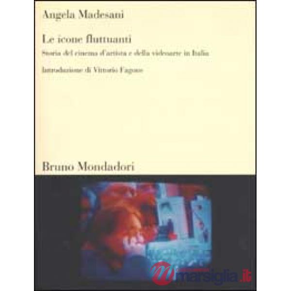 Icone fluttuanti. Storia del cinema d'artista e della videoarte in Italia (Le). 