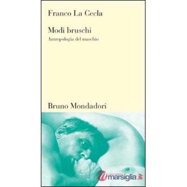 Modi bruschi. Antropologia del maschio