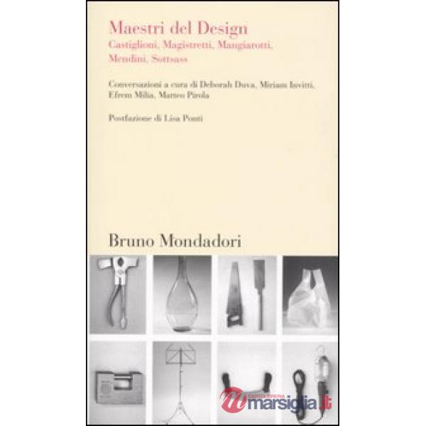 Maestri del design. Castiglioni, Magistretti, Mangiarotti, Mendini, Sottsass