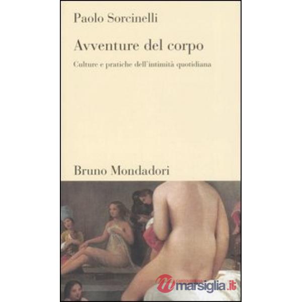 Avventure del corpo. Culture e pratiche dell'intimità quotidiana