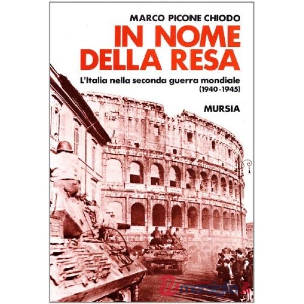 In nome della resa. L'Italia nella seconda guerra mondiale (1940-1945)
