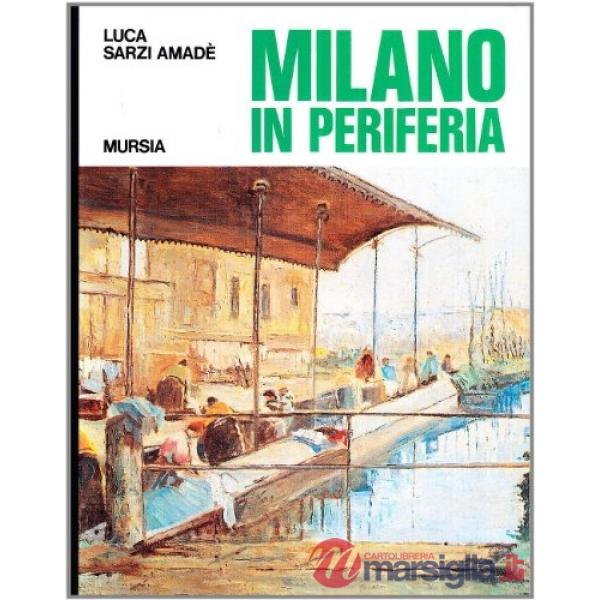 Milano in periferia. Sagre, tradizioni, macchiette della periferia milanese di ieri (e dell'altro ieri)