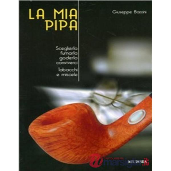 Mia pipa. Sceglierla, fumarla, goderla, conviverci. Tabacchi e miscele (La)