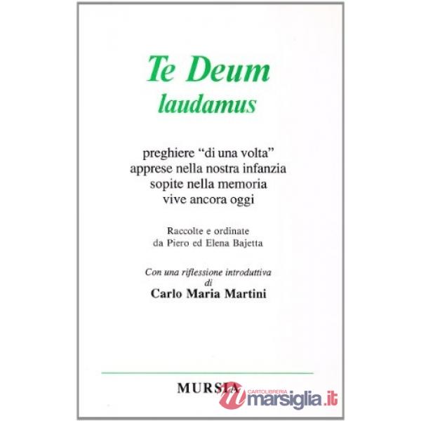 Te Deum laudamus. Preghiere «Di una volta» apprese nella nostra infanzia, sopite nella memoria, vive ancora oggi