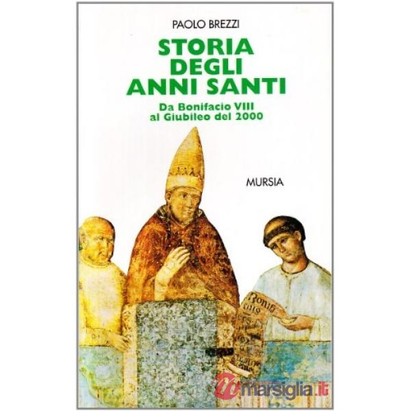 Storia degli anni santi. Da Bonifacio VIII al giubileo del 2000