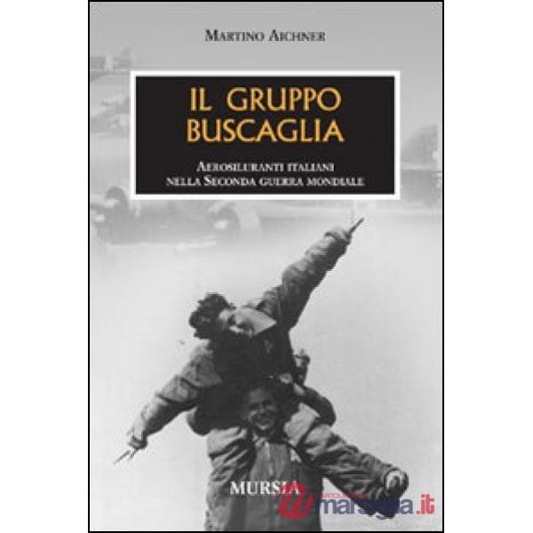 Gruppo Buscaglia. Aerosiluranti italiani nella seconda guerra mondiale (Il)
