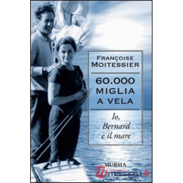 Sessantamila miglia a vela. Io, Bernard e il mare