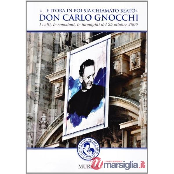 Don Carlo Gnocchi. «...E d'ora in poi sia chiamato beato». I volti, le emozioni, le immagini del 25 ottobre 2009. Ediz. illustra