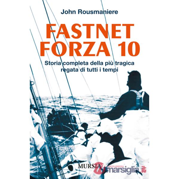 Fastnet forza 10. Storia completa della più tragica regata di tutti i tempi