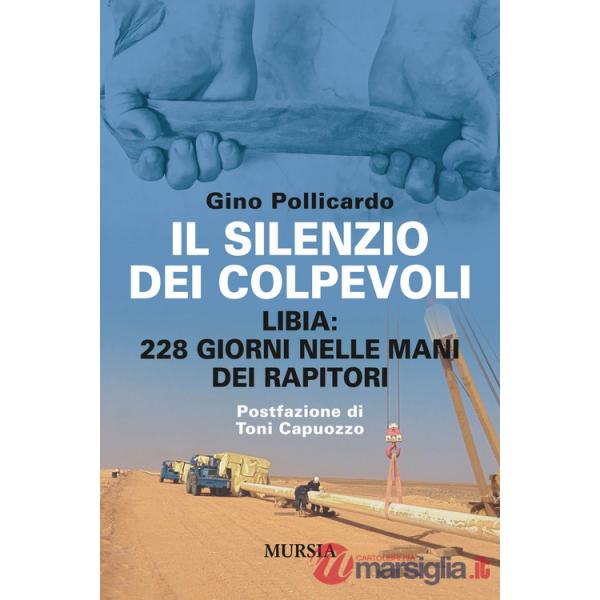 Silenzio dei colpevoli. Libia: 228 giorni nelle mani dei rapitori (Il)