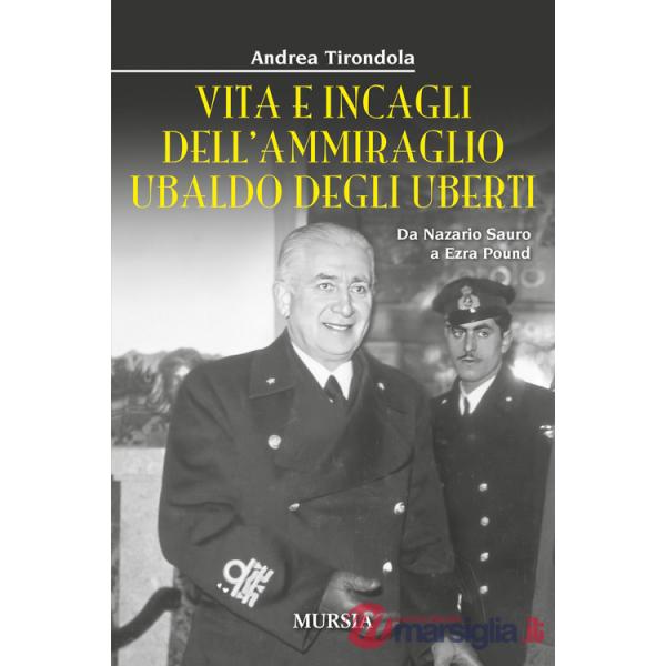 Vita e incagli dell'ammiraglio Ubaldo degli Uberti. Da Nazario Sauro a Ezra Pound