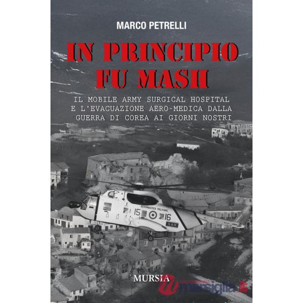 In principio fu M.A.S.H. Il Mobile Army Surgical Hospital e l'evacuazione aero-medica dalla Guerra di Corea ai giorni nostri