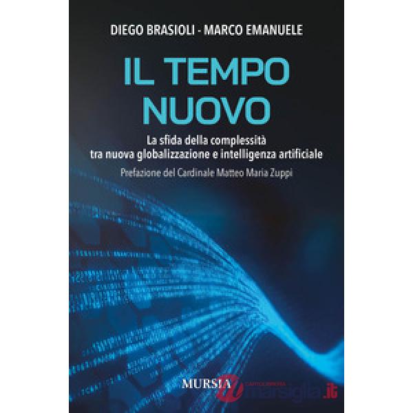 Tempo nuovo. La sfida della complessità tra nuova globalizzazione e intelligenza artificiale (Il)