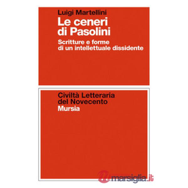 Ceneri di Pasolini. Scritture e forme di un intellettuale dissidente (Le)