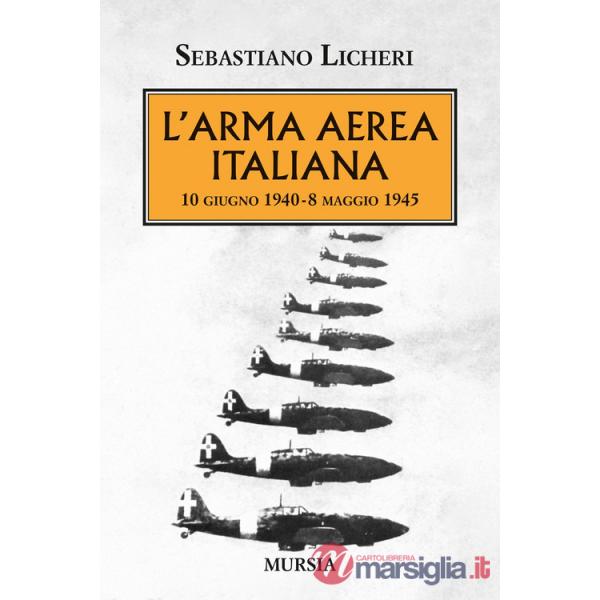Arma aerea italiana. 10 giugno 1940-8 maggio 1945 (L')