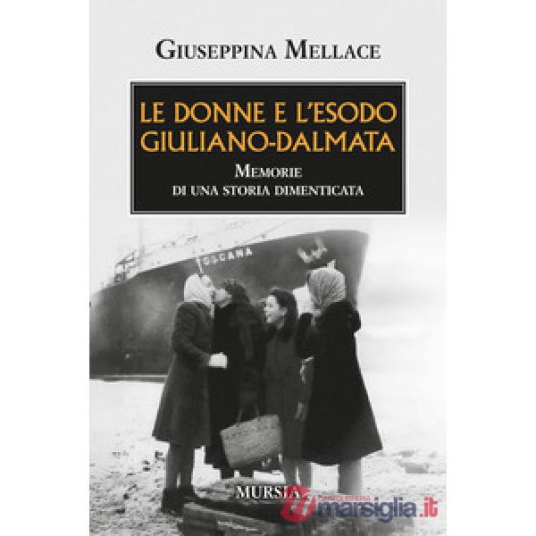 Donne e l'esodo giuliano-dalmata. Memorie di una storia dimenticata (Le)