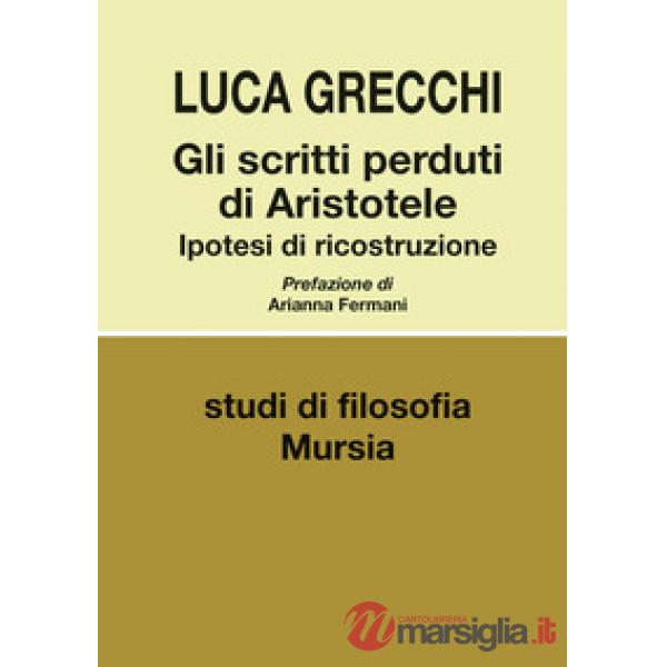 Scritti perduti di Aristotele. Ipotesi di ricostruzione (Gli)