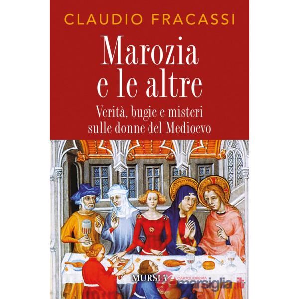 Marozia e le altre. Verità, bugie e misteri sulle donne del Medioevo