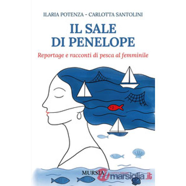 Sale di Penelope. Reportage e racconti di pesca al femminile (Il)
