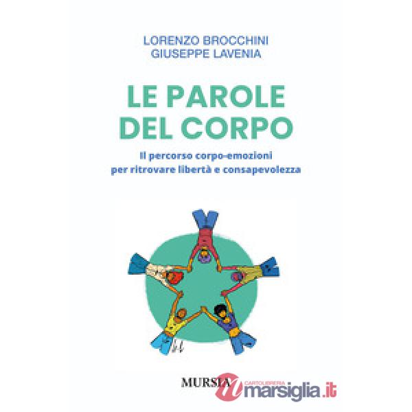 Parole del corpo. Il percorso corpo-emozioni per ritrovare libertà e consapevolezza (Le)