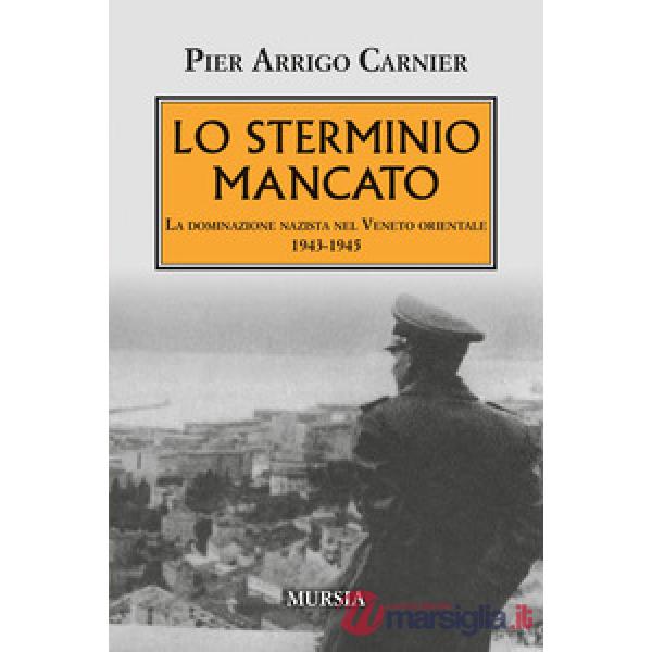 Sterminio mancato. La dominazione nazista nel Veneto orientale 1943-1945 (Lo)