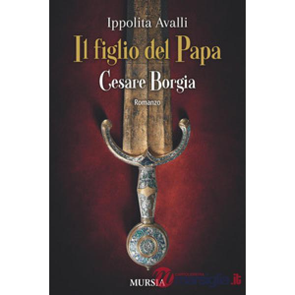 Figlio del Papa. Cesare Borgia (Il)