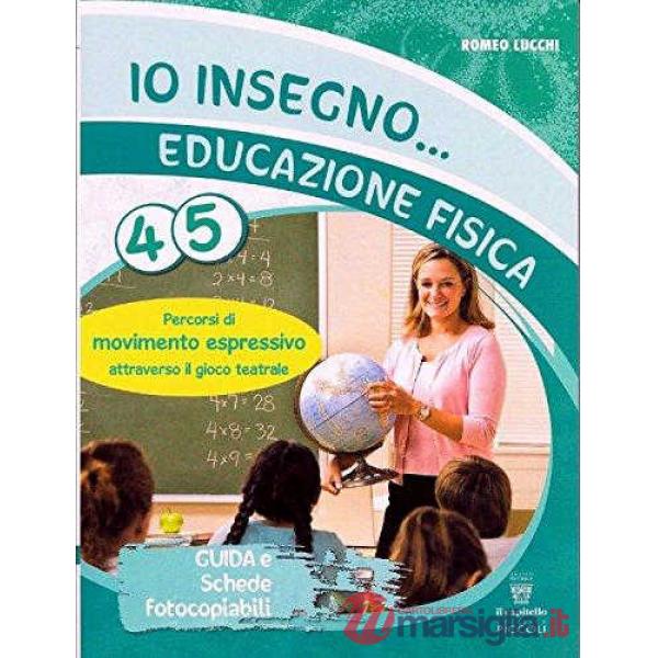 IO INSEGNO EDUCAZIONE FISICA CL. 4-5 INSEGNANTE