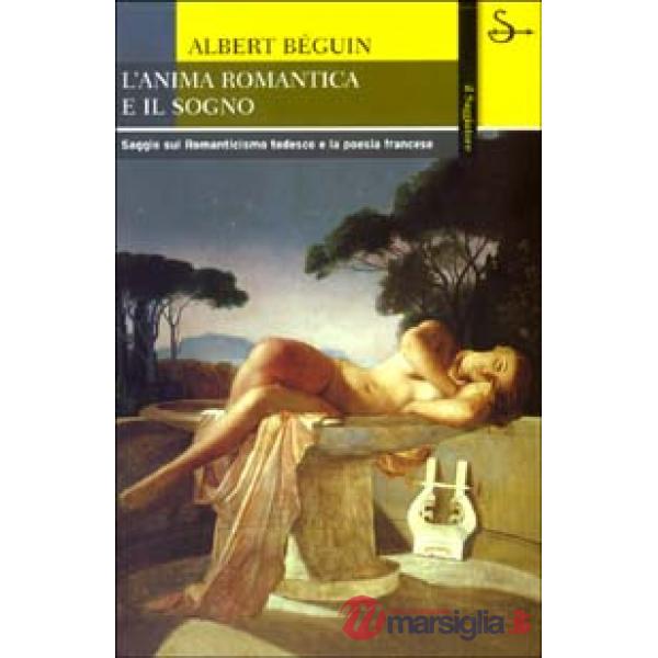 Anima romantica e il sogno. Saggio sul Romanticismo tedesco e la poesia francese (L')