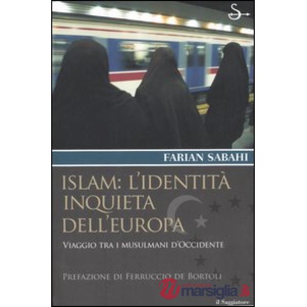 Islam: l'identità inquieta dell'Europa. Viaggio tra i musulmani d'occidente