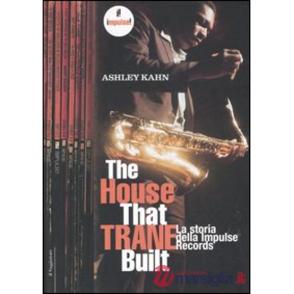 House that Trane built. La storia della Impulse Records. Ediz. illustrata (The)