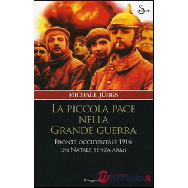 Piccola pace nella grande guerra. Fronte occidentale 1914: un Natale senza armi 