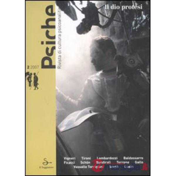 Psiche. Rivista di cultura psicoanalitica (2007). Vol. 2: Il dio protesi